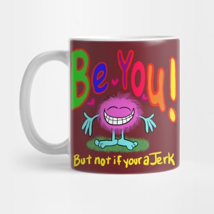 Be you!!!! Cuz your awesome- but don’t be a jerk… if your a jerk, don’t. Mug